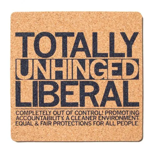 Totally Unhinged Liberal Cork Coaster 1