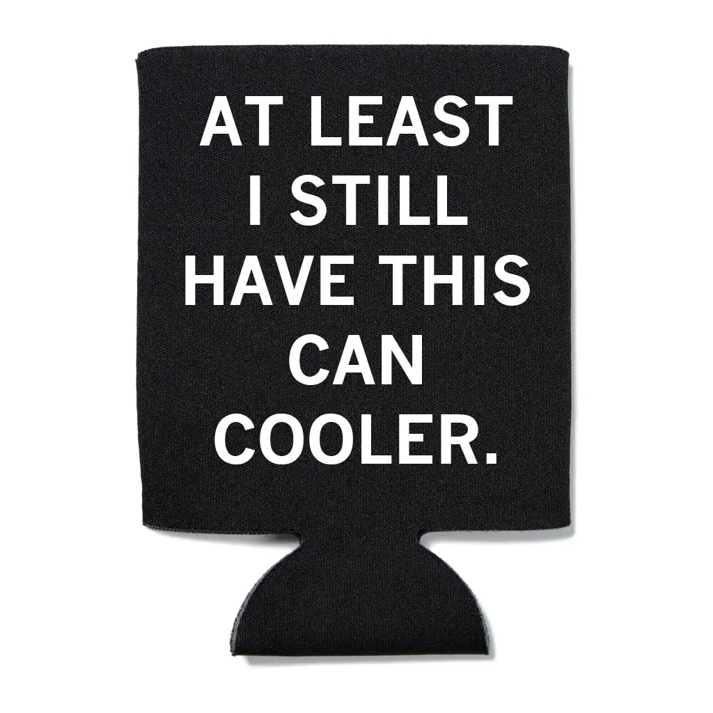 At Least I Still Have This Can Cooler 1