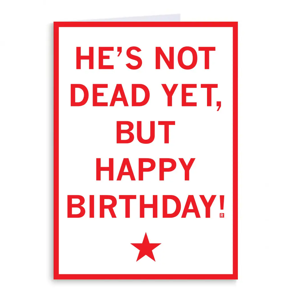 He's Not Dead Yet Happy Birthday Greeting Card 1