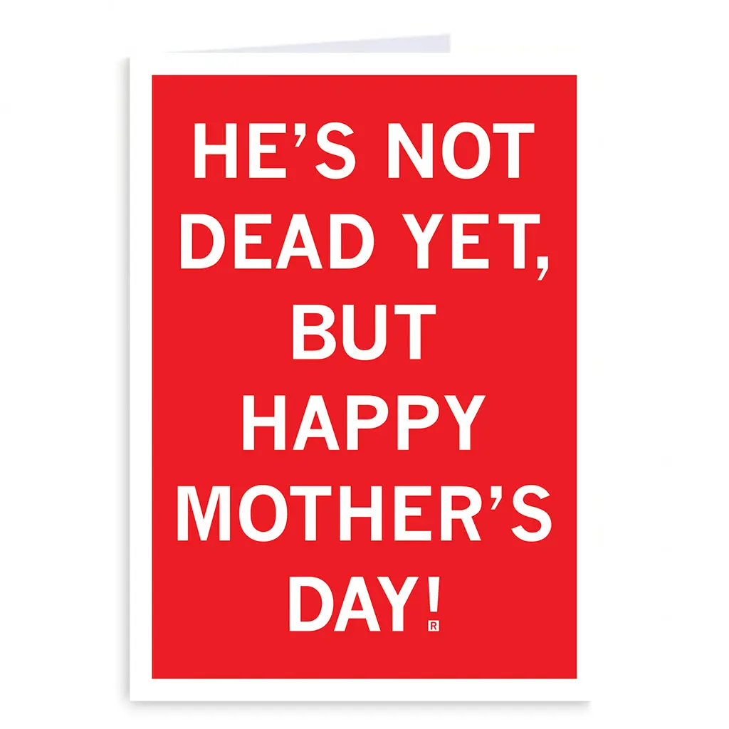 He's Not Dead Yet Mother's Day Greeting Card 1