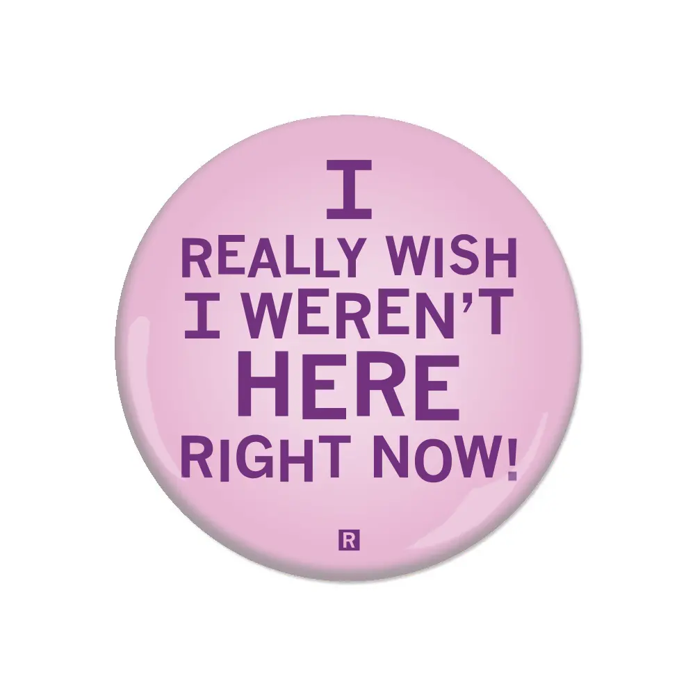 I Really Wish I Weren't Here Right Now Button 1