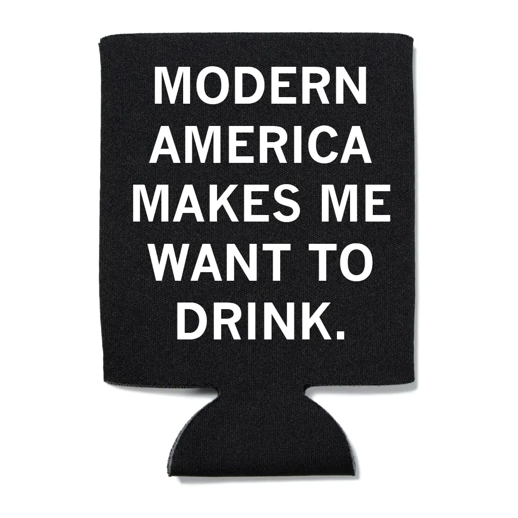 Modern America Makes Me Want To Drink Can Cooler 1