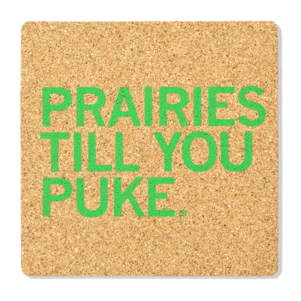 Prairies Til You Puke Cork Coaster 1