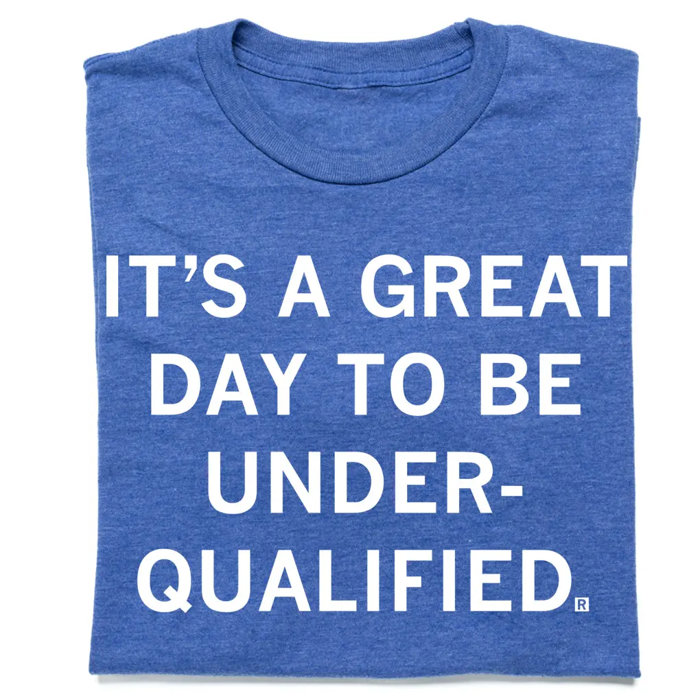 Great Day To Be Underqualified 1