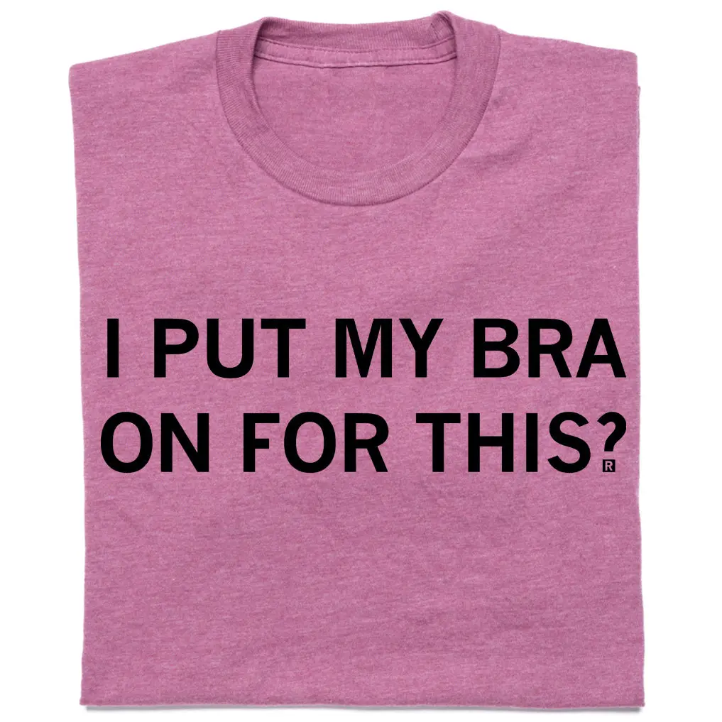 I Put My Bra On For This 1