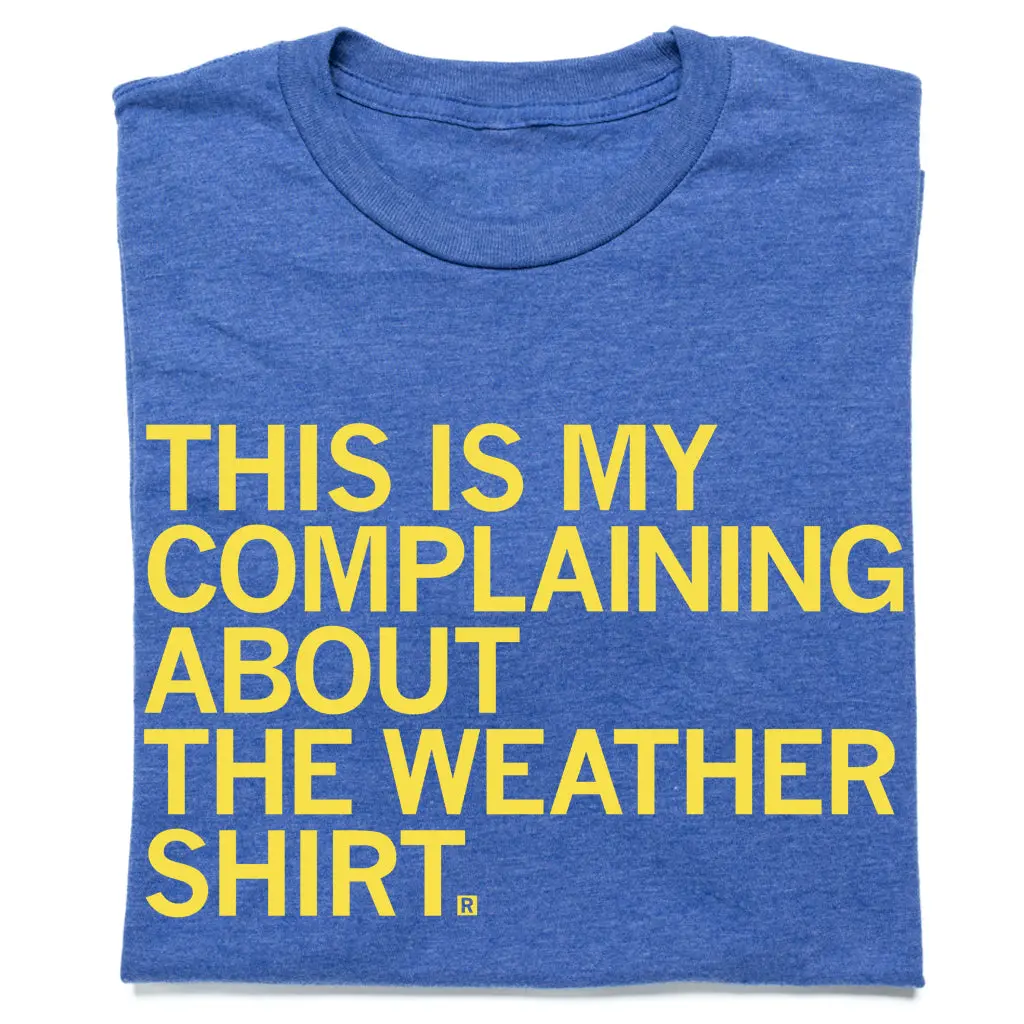 This Is My Complaining About The Weather Shirt 1