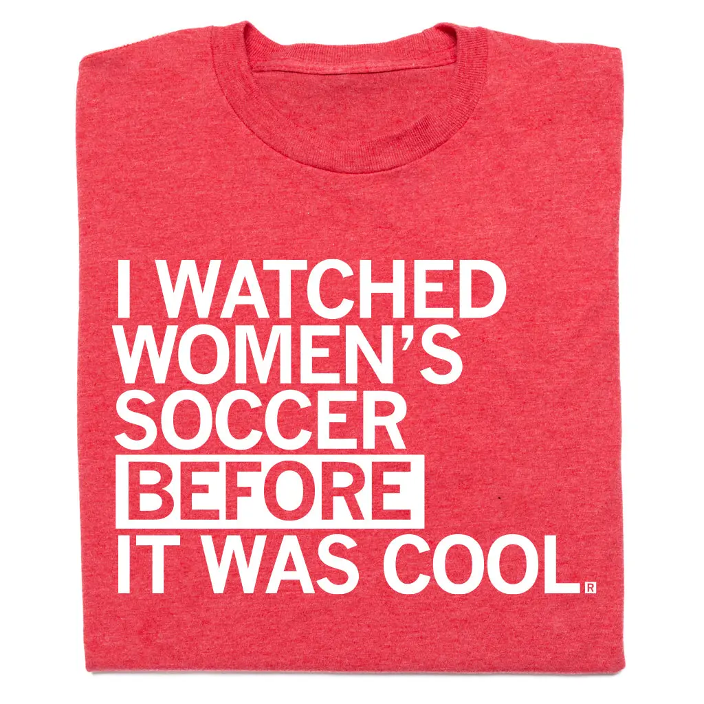 I Watched Women's Soccer Before It Was Cool Red 1