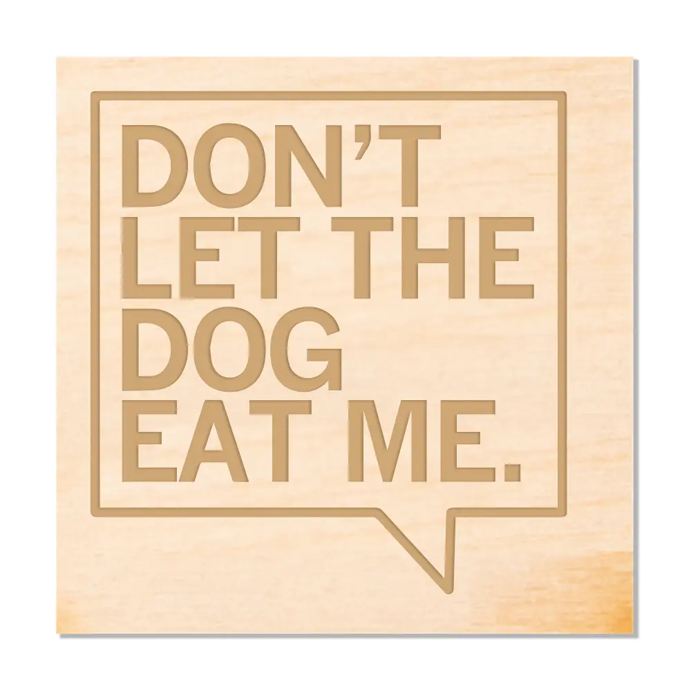 Don't Let The Dog Eat Me Wood Coaster 1