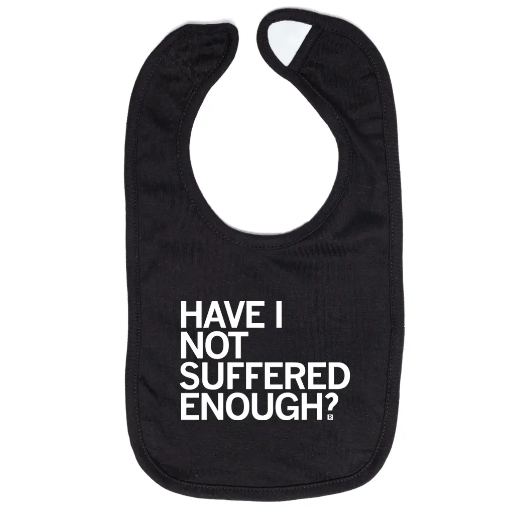 Have I Not Suffered Enough Bib 1