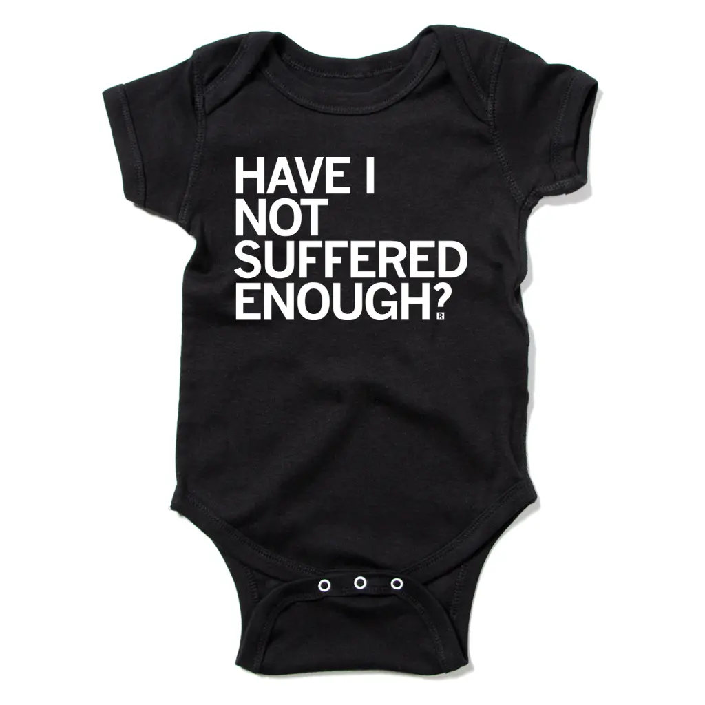 Have I Not Suffered Enough Onesie 1