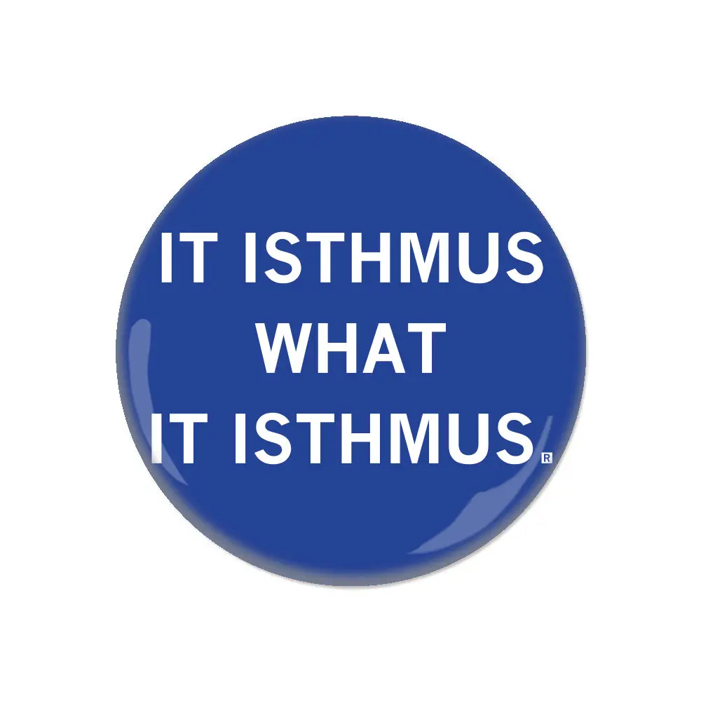 It Isthmus What It Isthmus Button 1