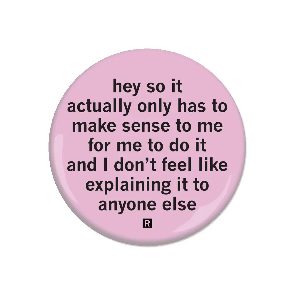 Actually It Only Has To Make Sense To Me Button 1