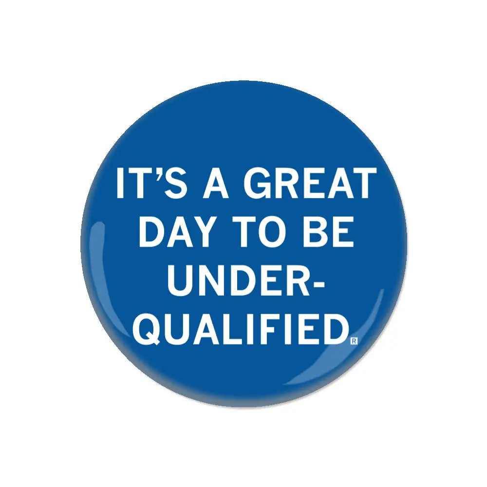 Great Day To Be Underqualified Button 1